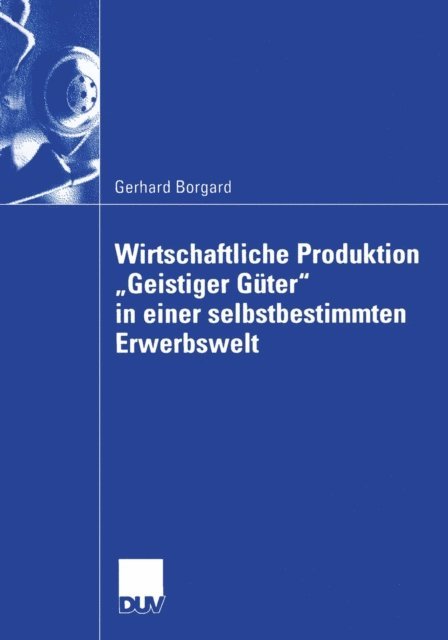 Gerhard Borgard - Wirtschaftliche Produktion „Geistiger Güter“ in einer selbstbestimmten Erwerbswelt, E-bok