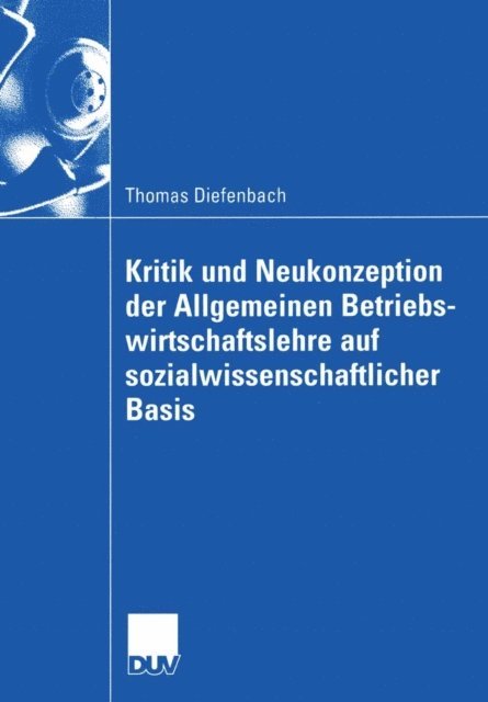 Thomas Diefenbach - Kritik und Neukonzeption der Allgemeinen Betriebswirtschaftslehre auf sozialwissenschaftlicher Basis, E-bok