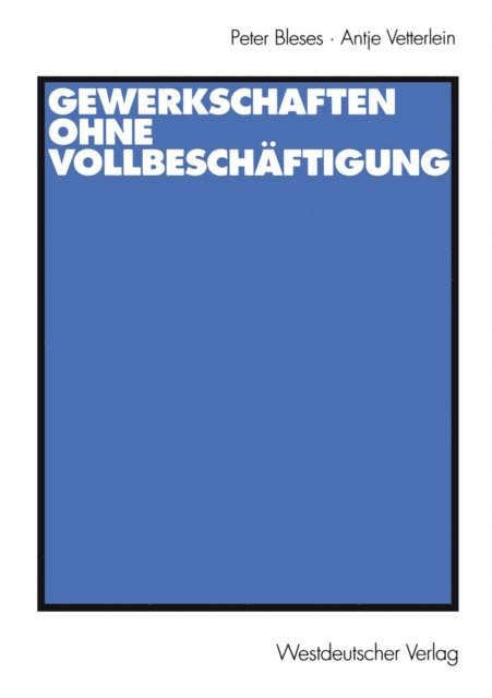 Antje Vetterlein, Peter Bleses - Gewerkschaften ohne Vollbeschäftigung, E-bok