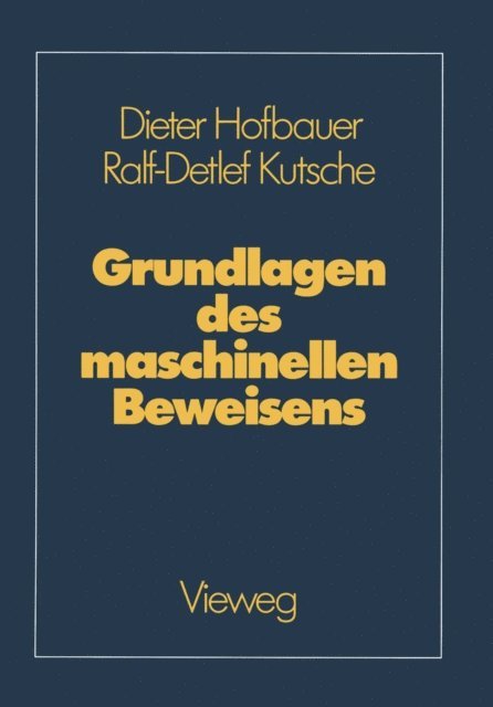 Ralf-Detlef Kutsche, Dieter Hofbauer - Grundlagen des maschinellen Beweisens, E-bok
