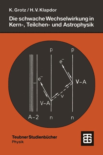 Hans Volker Klapdor-Kleingrothaus, Klaus Grotz - Die schwache Wechselwirkung in Kern-, Teilchen- und Astrophysik, E-bok