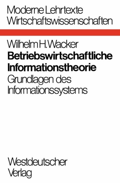 Wilhelm H. Wacker - Betriebswirtschaftliche Informationstheorie, E-bok