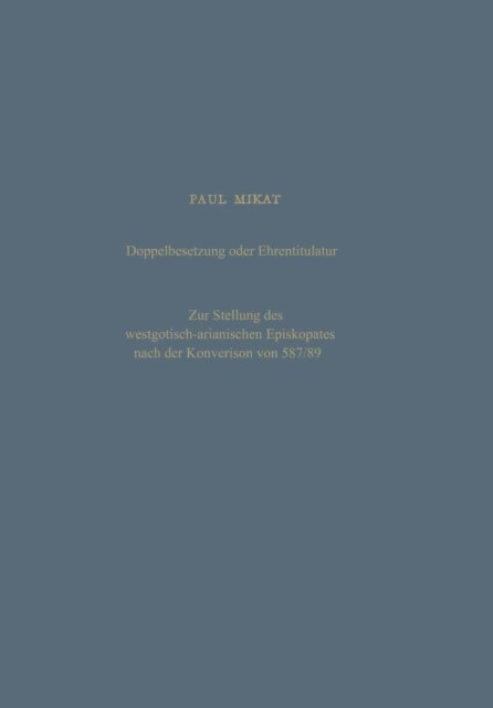 Paul Mikat - Doppelbesetzung oder Ehrentitulatur — Zur Stellung des westgotisch-arianischen Episkopates nach der Konversion von 587/89, E-bok