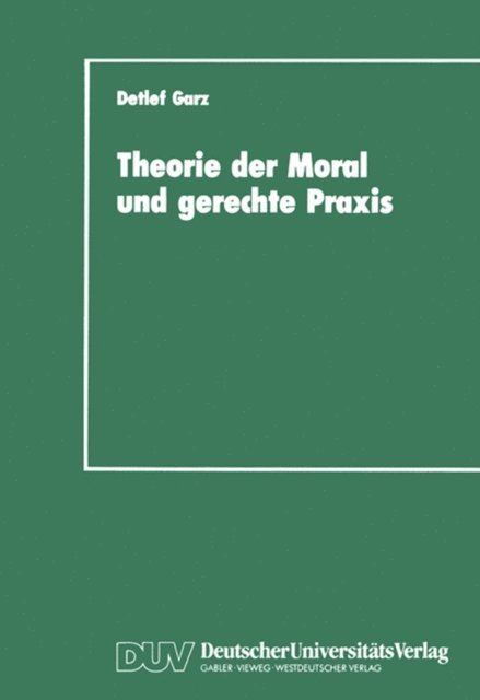 Detlef Garz - Theorie der Moral und gerechte Praxis, E-bok