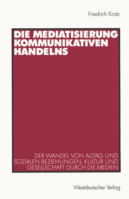 Friedrich Krotz - Die Mediatisierung kommunikativen Handelns, E-bok