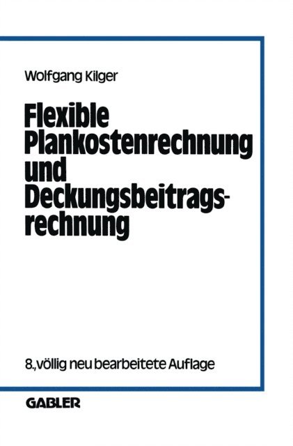 Wolfgang Kilger - Flexible Plankostenrechnung und Deckungsbeitragsrechnung, E-bok