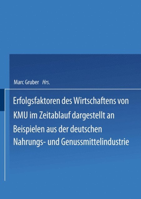 Marc Gruber - Erfolgsfaktoren des Wirtschaftens von KMU im Zeitablauf dargestellt an Beispielen aus der deutschen Nahrungs- und Genussmittelindustrie, E-bok