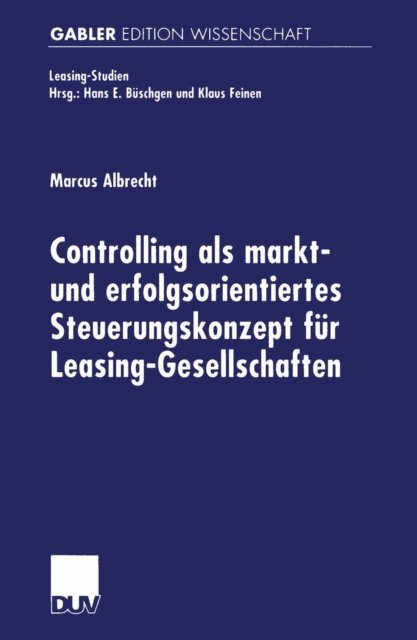 Marcus Albrecht - Controlling als markt- und erfolgsorientiertes Steuerungskonzept für Leasing-Gesellschaften, E-bok