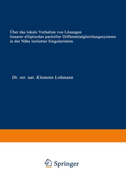 Klemens Lohmann - Über das lokale Verhalten von Lösungen linearer elliptischer partieller Differentialgleichungssysteme in der Nähe isolierter Singularitäten, E-bok