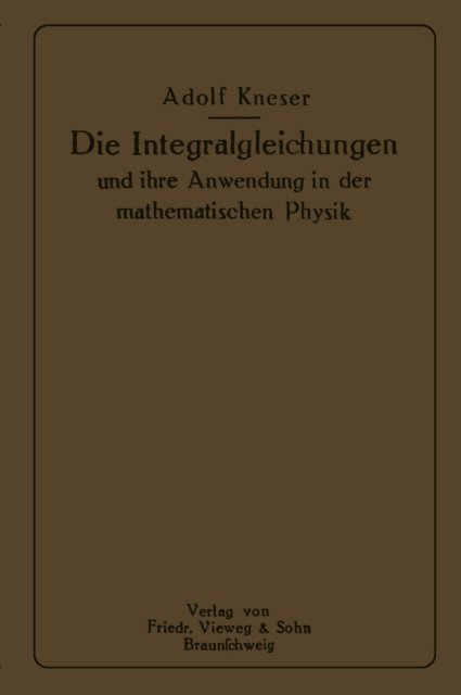 Adolf Kneser - Die Integralgleichungen und ihre Anwendungen in der Mathematischen Physik, E-bok