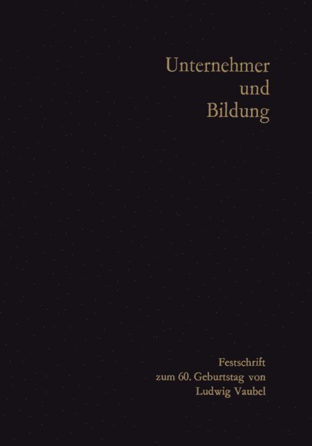 Fritz Arlt, Hermann Franke, Hans Hellwig, Siegfried Fassbender, Wolfgang Eichler, Peter K. Temming, Gustav Stein, Rolf Rodenstock, Rudolf Wilhelm Eversmann, Gunter Schmolders, Arnold Gehlen, Hans-Hermann Groothoff - Unternehmer und Bildung, E-bok