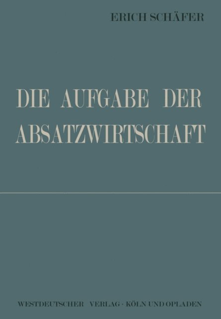 Erich Schafer - Die Aufgabe der Absatzwirtschaft, E-bok