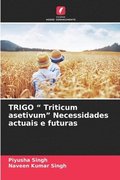 TRIGO " Triticum asetivum" Necessidades actuais e futuras