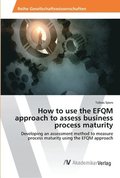 How to use the EFQM approach to assess business process maturity