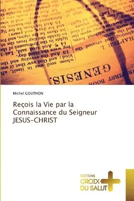 Michel Gouthon - Reçois la Vie par la Connaissance du Seigneur JESUS-CHRIST, Häftad. Tillgänglighet: Lägg i varukorg