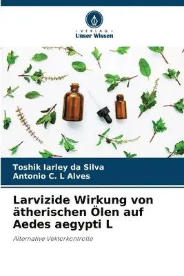 Toshik Iarley Da Silva, Antonio C L Alves - Larvizide Wirkung von ätherischen Ölen auf Aedes aegypti L, Häftad. Tillgänglighet: Lägg i varukorg