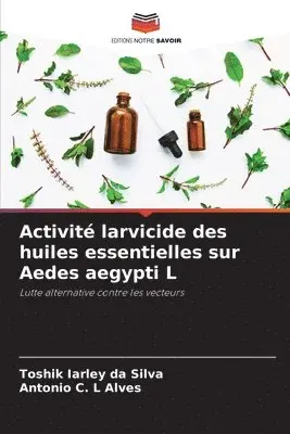 Toshik Iarley Da Silva, Antonio C L Alves - Activité larvicide des huiles essentielles sur Aedes aegypti L, Häftad. Tillgänglighet: Lägg i varukorg
