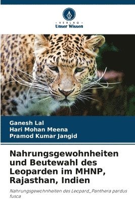 Ganesh Lal, Hari Mohan Meena, Pramod Kumar Jangid - Nahrungsgewohnheiten und Beutewahl des Leoparden im MHNP, Rajasthan, Indien, Häftad