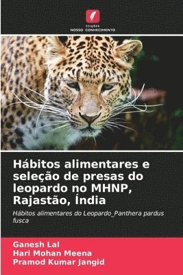 Ganesh Lal, Hari Mohan Meena, Pramod Kumar Jangid - Hábitos alimentares e seleção de presas do leopardo no MHNP, Rajastão, Índia, Häftad