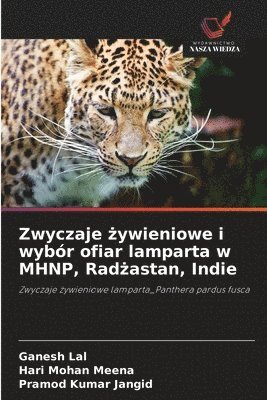 Ganesh Lal, Hari Mohan Meena, Pramod Kumar Jangid - Zwyczaje żywieniowe i wybór ofiar lamparta w MHNP, Radżastan, Indie, Häftad