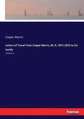 Caspar Morris - Letters of Travel From Caspar Morris, M. D. 1871-1872 to his family, Häftad. Tillgänglighet: Lägg i varukorg