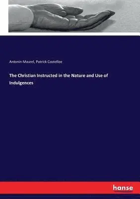 Antonin Maurel, Patrick Costelloe - Christian Instructed in the Nature and Use of Indulgences, Häftad. Tillgänglighet: Lägg i varukorg