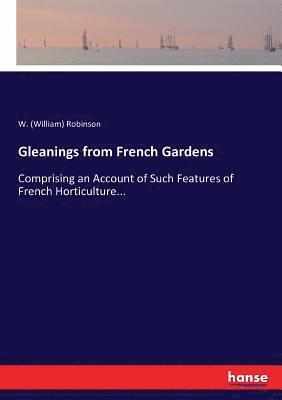 W (William) Robinson - Gleanings from French Gardens, Häftad. Tillgänglighet: Lägg i varukorg