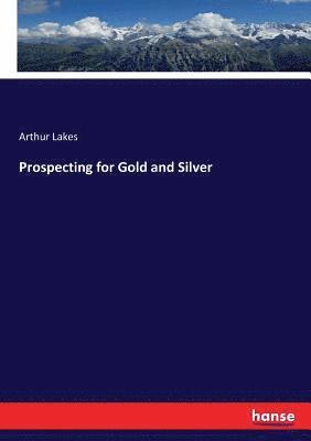 Arthur Lakes - Prospecting for Gold and Silver, Häftad