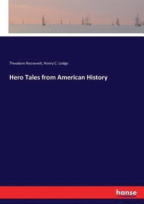Theodore Roosevelt, Henry C Lodge - Hero Tales from American History, Häftad