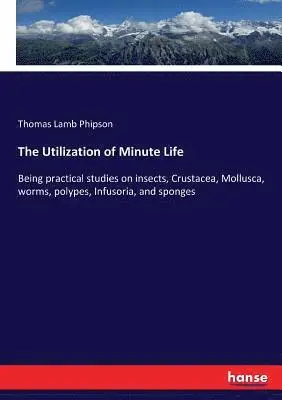 Thomas Lamb Phipson - Utilization of Minute Life, Häftad. Tillgänglighet: Lägg i varukorg