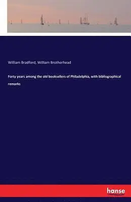 William Bradford, William Brotherhead - Forty years among the old booksellers of Philadelphia, with bibliographical remarks, Häftad. Tillgänglighet: Lägg i varukorg