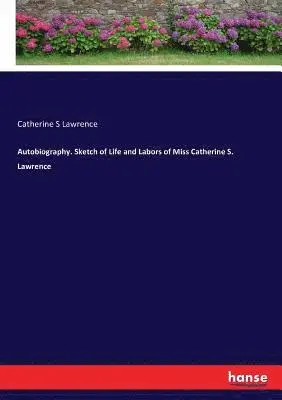 Catherine S Lawrence - Autobiography. Sketch of Life and Labors of Miss Catherine S. Lawrence, Häftad. Tillgänglighet: Lägg i varukorg