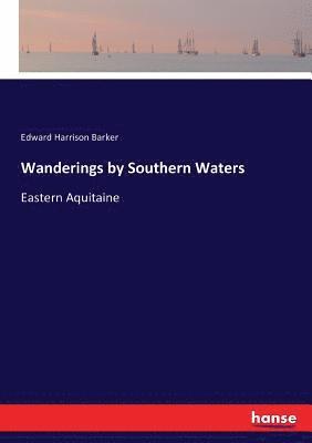 Edward Harrison Barker - Wanderings by Southern Waters, Häftad. Tillgänglighet: Lägg i varukorg