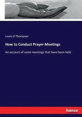 Lewis O Thompson - How to Conduct Prayer-Meetings, Häftad. Tillgänglighet: Lägg i varukorg