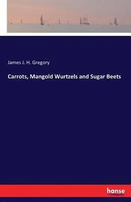 James J H Gregory - Carrots, Mangold Wurtzels and Sugar Beets, Häftad. Tillgänglighet: Lägg i varukorg