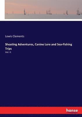 Lewis Clements - Shooting Adventures, Canine Lore and Sea-Fishing Trips, Häftad. Tillgänglighet: Lägg i varukorg