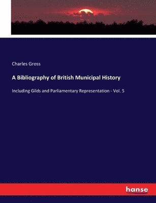 Charles Gross - Bibliography of British Municipal History, Häftad. Tillgänglighet: Lägg i varukorg