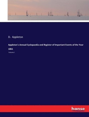 D Appleton - Appleton's Annual Cyclopaedia and Register of Important Events of the Year 1861, Häftad