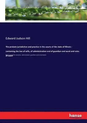 Edward Judson Hill - probate jurisdiction and practice in the courts of the state of Illinois, Häftad. Tillgänglighet: Lägg i varukorg
