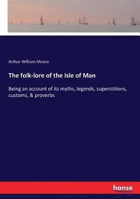 Arthur William Moore - folk-lore of the Isle of Man, Häftad. Tillgänglighet: Lägg i varukorg