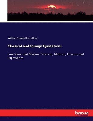 William Francis Henry King - Classical and foreign Quotations, Häftad. Tillgänglighet: Lägg i varukorg