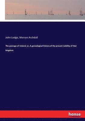 John Lodge, Mervyn Archdall - peerage of Ireland; or, A genealogical history of the present nobility of that kingdom, Häftad. Tillgänglighet: Lägg i varukorg