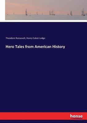 Theodore Roosevelt, Henry C Lodge - Hero Tales from American History, Häftad