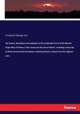 Frederick George Lee - history, description and antiquities of the prebendal church of the Blessed Virgin Mary of Thame, in the county and diocese of Oxford, Häftad