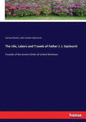 Samuel Booth, John Jorden Upchurch - Life, Labors and Travels of Father J. J. Upchurch, Häftad