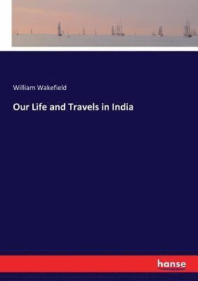 William Wakefield - Our Life and Travels in India, Häftad. Tillgänglighet: Lägg i varukorg