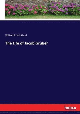 William P Strickland - Life of Jacob Gruber, Häftad