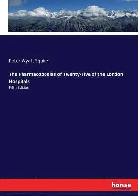Peter Wyatt Squire - Pharmacopoeias of Twenty-Five of the London Hospitals, Häftad. Tillgänglighet: Lägg i varukorg