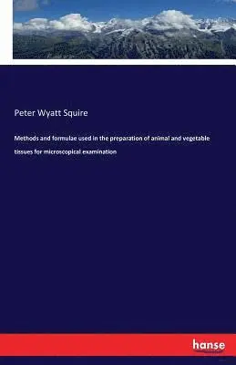 Peter Wyatt Squire - Methods and formulae used in the preparation of animal and vegetable tissues for microscopical examination, Häftad. Tillgänglighet: Lägg i varukorg