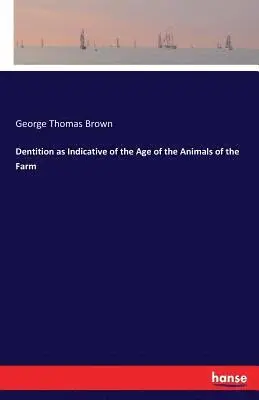 George Thomas Brown - Dentition as Indicative of the Age of the Animals of the Farm, Häftad. Tillgänglighet: Lägg i varukorg
